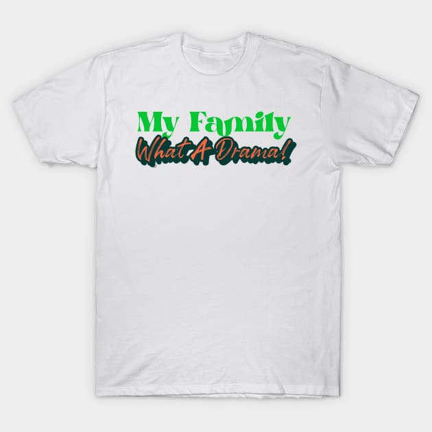 My Family - What A Drama T-Shirt by DaShirtXpert